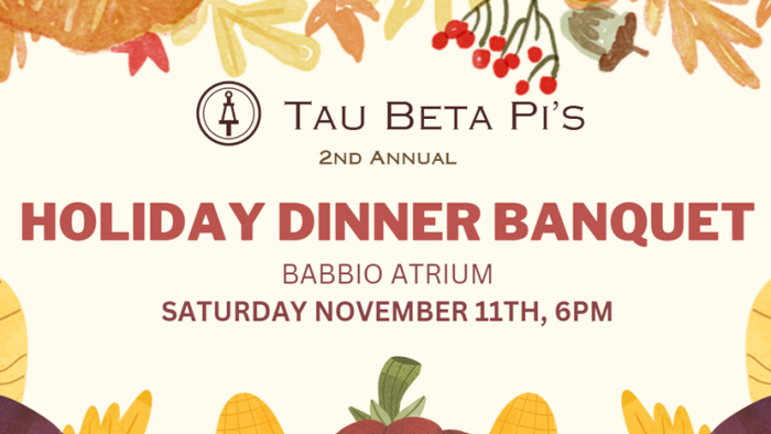 Tau Beta Pi's 2nd Annual Holiday Dinner Banquet at Babbio Atrium on Saturday, November 11th at 6 p.m.